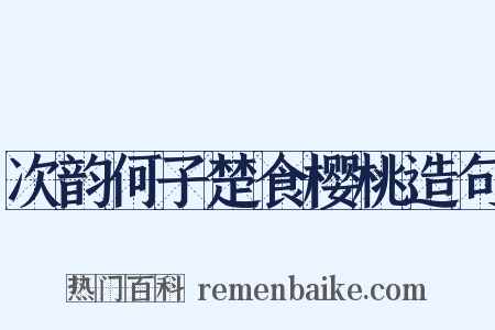 次韵何子楚食樱桃造句是什么意思的图片